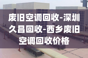 废旧空调回收-深圳久昌回收-西乡废旧空调回收价格