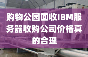 购物公园回收IBM服务器收购公司价格真的合理