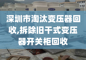 深圳市淘汰变压器回收,拆除旧干式变压器开关柜回收