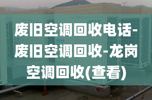 废旧空调回收电话-废旧空调回收-龙岗空调回收(查看)