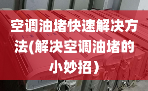 空调油堵快速解决方法(解决空调油堵的小妙招）