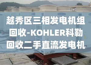 越秀区三相发电机组回收-KOHLER科勒回收二手直流发电机