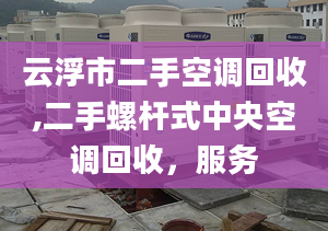 云浮市二手空调回收,二手螺杆式中央空调回收，服务