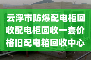 云浮市防爆配电柜回收配电柜回收一套价格旧配电箱回收中心