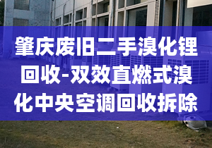 肇庆废旧二手溴化锂回收-双效直燃式溴化中央空调回收拆除