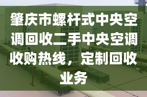 肇庆市螺杆式中央空调回收二手中央空调收购热线，定制回收业务