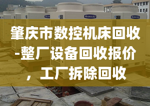 肇庆市数控机床回收-整厂设备回收报价，工厂拆除回收