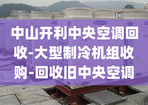 中山开利中央空调回收-大型制冷机组收购-回收旧中央空调