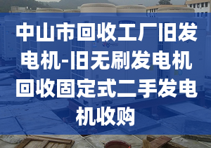 中山市回收工厂旧发电机-旧无刷发电机回收固定式二手发电机收购