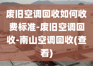 废旧空调回收如何收费标准-废旧空调回收-南山空调回收(查看)