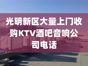 光明新区大量上门收购KTV酒吧音响公司电话