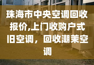 珠海市中央空调回收报价,上门收购户式旧空调，回收潮茉空调