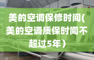 美的空调保修时间(美的空调质保时间不超过5年）