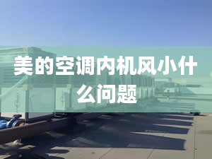 美的空调内机风小什么问题