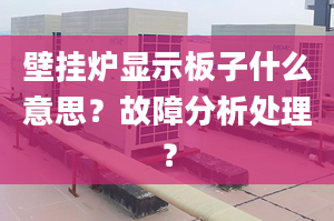 壁挂炉显示板子什么意思？故障分析处理？