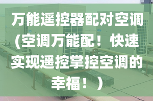 万能遥控器配对空调(空调万能配！快速实现遥控掌控空调的幸福！）