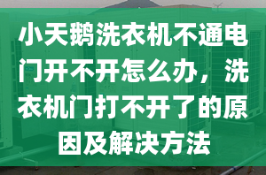 小天鹅洗衣机不通电门开不开怎么办，洗衣机门打不开了的原因及解决方法