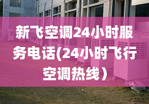 新飞空调24小时服务电话(24小时飞行空调热线）