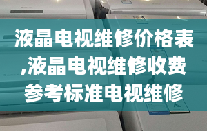 液晶电视维修价格表,液晶电视维修收费参考标准电视维修