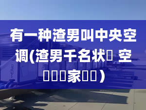 有一种渣男叫中央空调(渣男千名状況 空調專壞家裡亂）