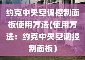 约克中央空调控制面板使用方法(使用方法：约克中央空调控制面板）