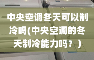 中央空调冬天可以制冷吗(中央空调的冬天制冷能力吗？）