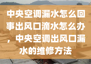 中央空调漏水怎么回事出风口滴水怎么办，中央空调出风口漏水的维修方法