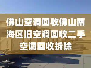 佛山空调回收佛山南海区旧空调回收二手空调回收拆除