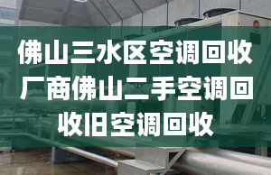 佛山三水区空调回收厂商佛山二手空调回收旧空调回收