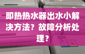 即热热水器出水小解决方法？故障分析处理？