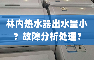 林内热水器出水量小？故障分析处理？