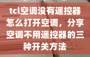 tcl空调没有遥控器怎么打开空调，分享空调不用遥控器的三种开关方法