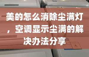 美的怎么消除尘满灯，空调显示尘满的解决办法分享