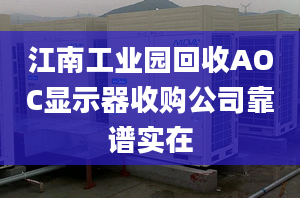 江南工业园回收AOC显示器收购公司靠谱实在