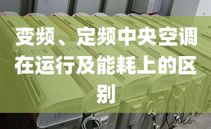 变频、定频中央空调在运行及能耗上的区别