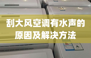 刮大风空调有水声的原因及解决方法