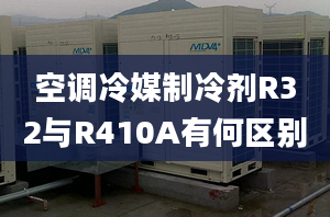 空调冷媒制冷剂R32与R410A有何区别