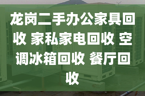 龙岗二手办公家具回收 家私家电回收 空调冰箱回收 餐厅回收