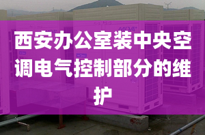 西安办公室装中央空调电气控制部分的维护