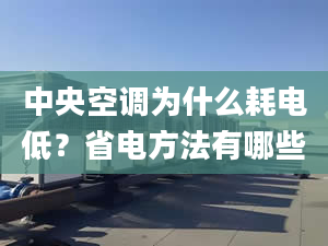 中央空调为什么耗电低？省电方法有哪些