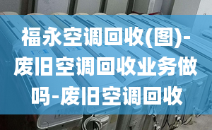 福永空调回收(图)-废旧空调回收业务做吗-废旧空调回收