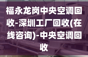 福永龙岗中央空调回收-深圳工厂回收(在线咨询)-中央空调回收