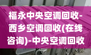 福永中央空调回收-西乡空调回收(在线咨询)-中央空调回收