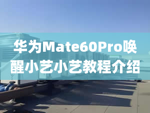 华为Mate60Pro唤醒小艺小艺教程介绍