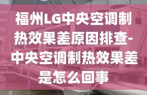 福州LG中央空调制热效果差原因排查-中央空调制热效果差是怎么回事