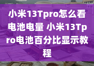 小米13Tpro怎么看电池电量 小米13Tpro电池百分比显示教程