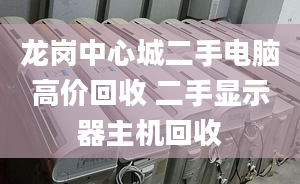 龙岗中心城二手电脑高价回收 二手显示器主机回收