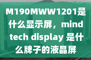 M190MWW1201是什么显示屏，mind tech display 是什么牌子的液晶屏