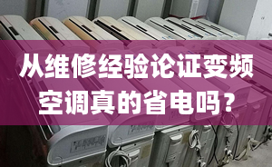 从维修经验论证变频空调真的省电吗？