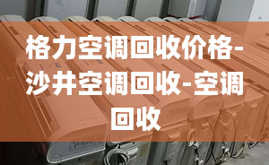 格力空调回收价格-沙井空调回收-空调回收